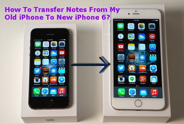 How To Transfer Notes From My Old iPhone To New iPhone 6?