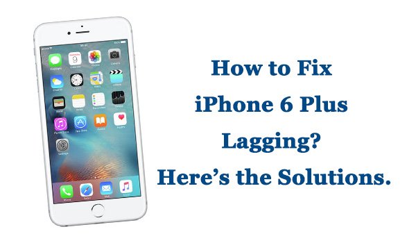 How to Fix iPhone 6 Plus Lagging? Here
